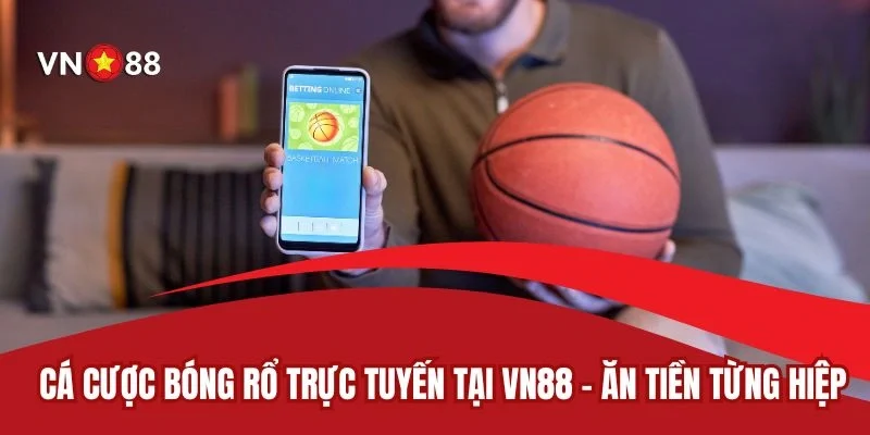 Cá Cược Bóng Rổ Trực Tuyến Tại VN88 – Ăn Tiền Từng Hiệp